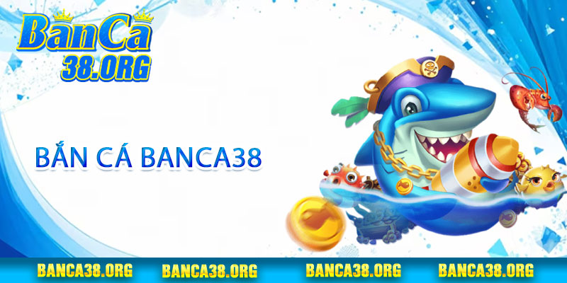 Bắn Cá Banca38